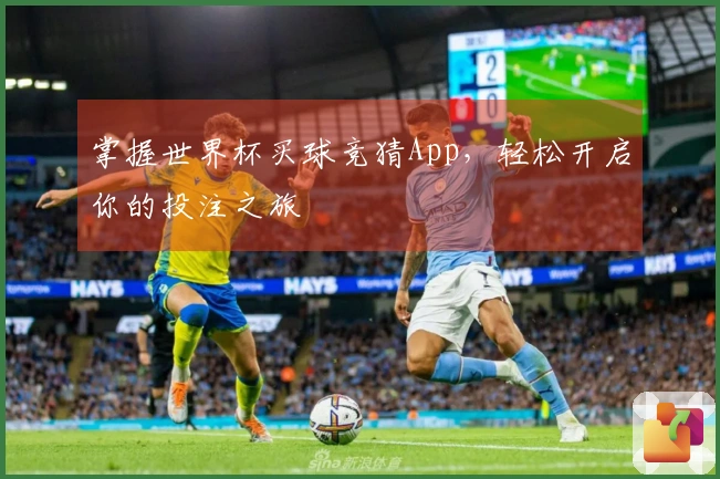 掌握世界杯买球竞猜App，轻松开启你的投注之旅
