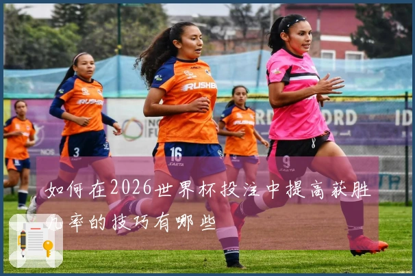 如何在2026世界杯投注中提高获胜几率的技巧有哪些